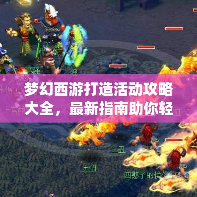梦幻西游打造活动攻略大全,最新指南助你轻松通关!
