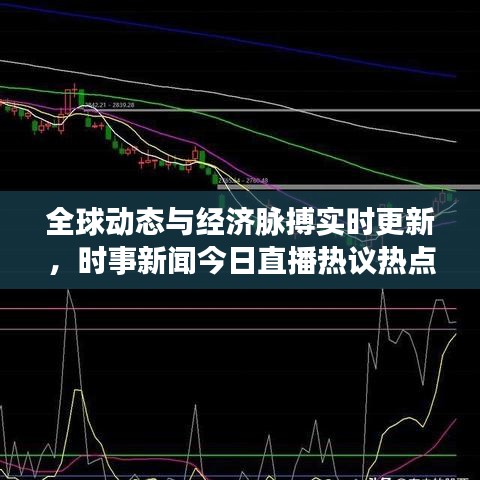 全球动态与经济脉搏实时更新,时事新闻今日直播热议热点