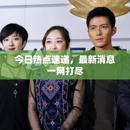 今日热点速递，最新消息一网打尽