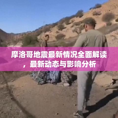 摩洛哥地震最新情况全面解读，最新动态与影响分析
