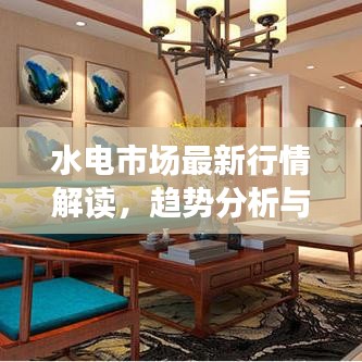 水电市场最新行情解读，趋势分析与影响因素探讨