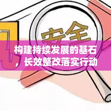 构建持续发展的基石，长效整改落实行动启动