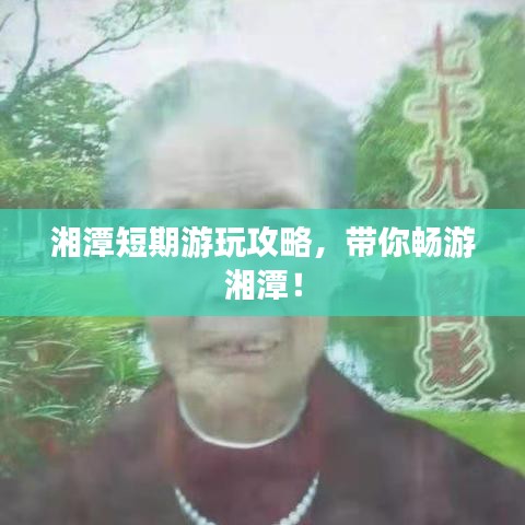 湘潭短期游玩攻略,带你畅游湘潭!