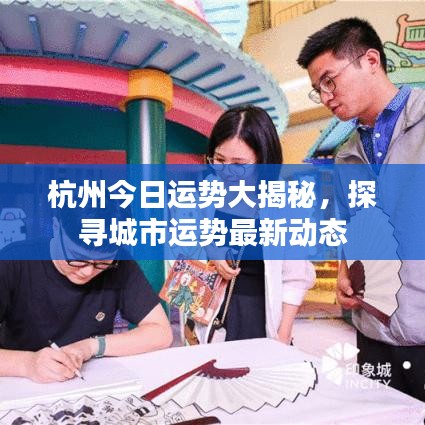 杭州今日运势大揭秘，探寻城市运势最新动态
