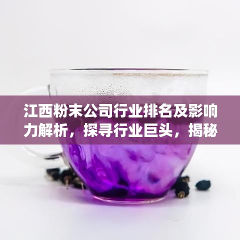 江西粉末公司行业排名及影响力解析,探寻行业巨头,揭秘市场地位!