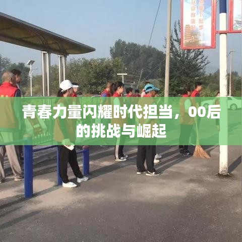 青春力量闪耀时代担当,00后的挑战与崛起