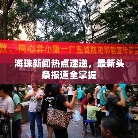 海珠新闻热点速递，最新头条报道全掌握