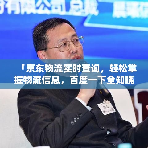 「京东物流实时查询，轻松掌握物流信息，百度一下全知晓」