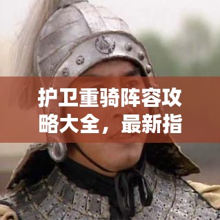 护卫重骑阵容攻略大全，最新指南助你轻松掌握！