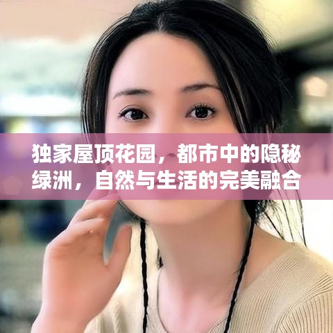 独家屋顶花园，都市中的隐秘绿洲，自然与生活的完美融合！