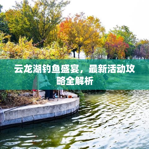 云龙湖钓鱼盛宴,最新活动攻略全解析