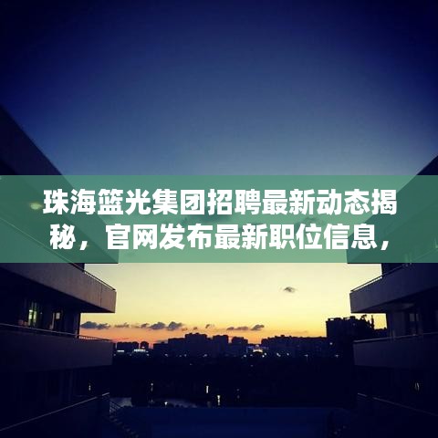 珠海篮光集团招聘最新动态揭秘,官网发布最新职位信息,机会不容错过!