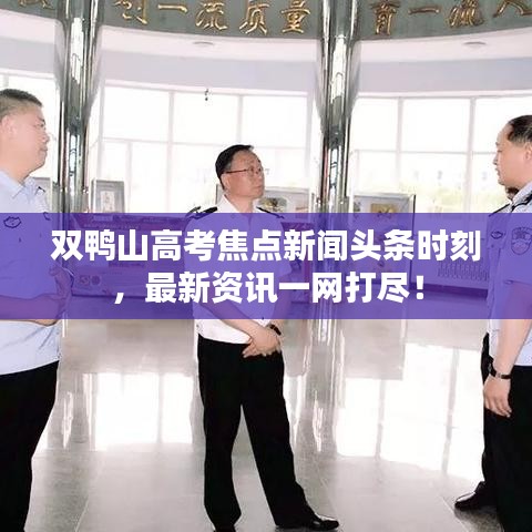 双鸭山高考焦点新闻头条时刻,最新资讯一网打尽!