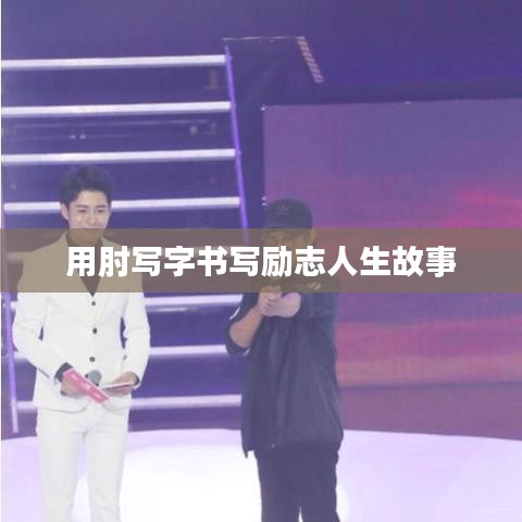 用肘写字书写励志人生故事