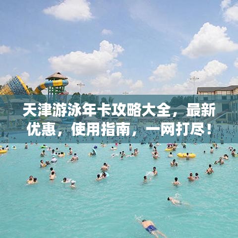 天津游泳年卡攻略大全,最新优惠,使用指南,一网打尽!