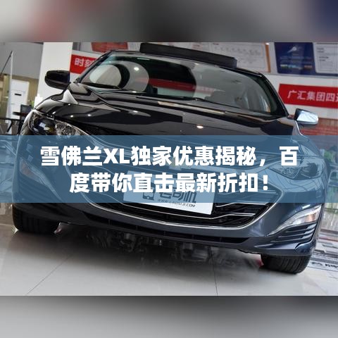 雪佛兰XL独家优惠揭秘,百度带你直击最新折扣!