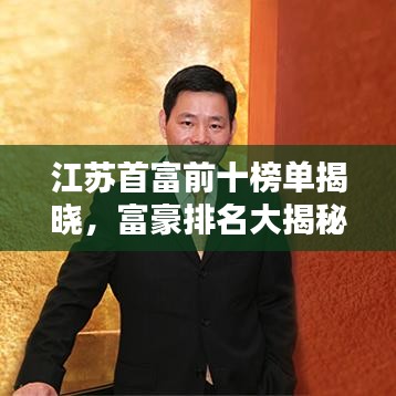 江苏首富前十榜单揭晓，富豪排名大揭秘！