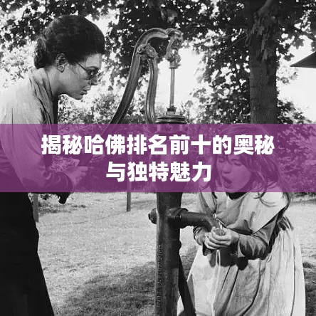 揭秘哈佛排名前十的奥秘与独特魅力