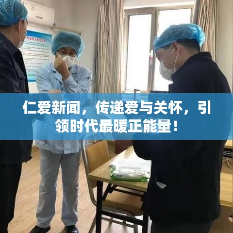 仁爱新闻,传递爱与关怀,引领时代最暖正能量!