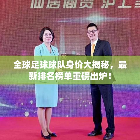 全球足球球队身价大揭秘，最新排名榜单重磅出炉！