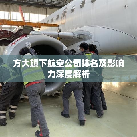 方大旗下航空公司排名及影响力深度解析