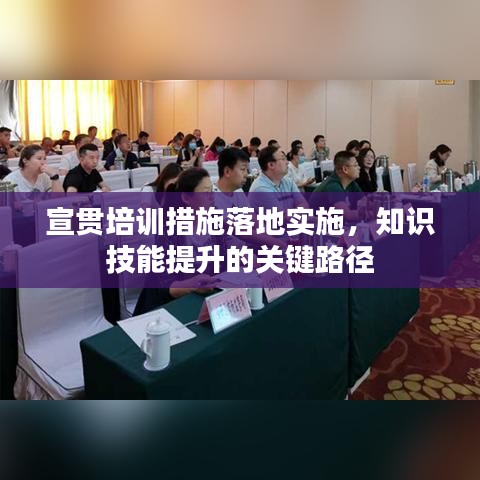 宣贯培训措施落地实施,知识技能提升的关键路径