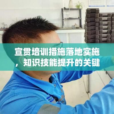 宣贯培训措施落地实施,知识技能提升的关键路径