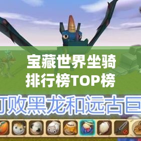 宝藏世界坐骑排行榜TOP榜,惊艳你的眼球!