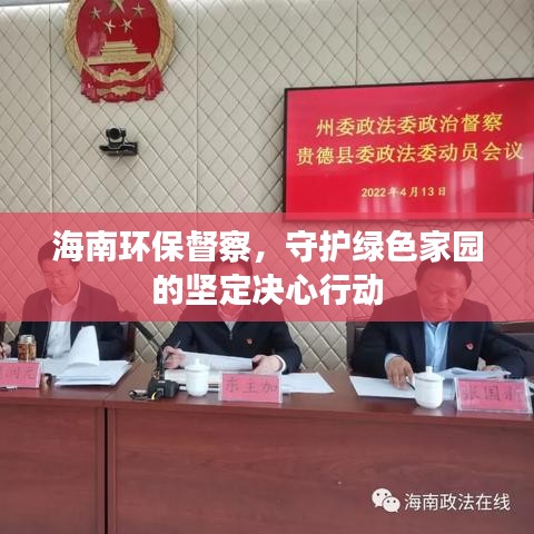 海南环保督察,守护绿色家园的坚定决心行动
