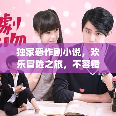 独家恶作剧小说,欢乐冒险之旅,不容错过!