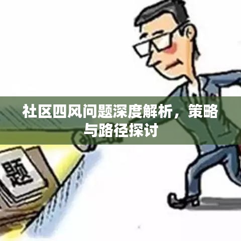 社区四风问题深度解析,策略与路径探讨