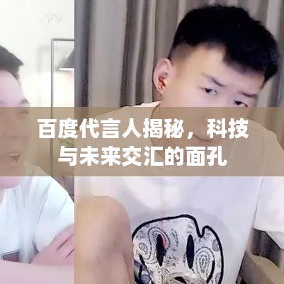 百度代言人揭秘,科技与未来交汇的面孔