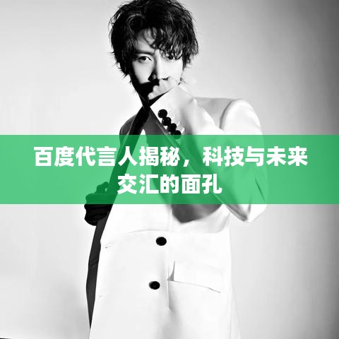 百度代言人揭秘,科技与未来交汇的面孔