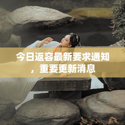 今日返容最新要求通知,重要更新消息