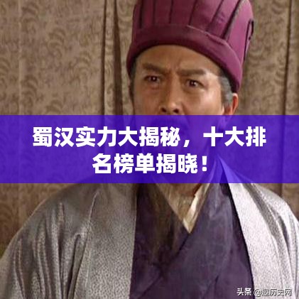 蜀汉实力大揭秘，十大排名榜单揭晓！