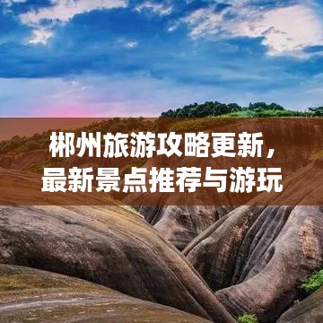 郴州旅游攻略更新，最新景点推荐与游玩指南