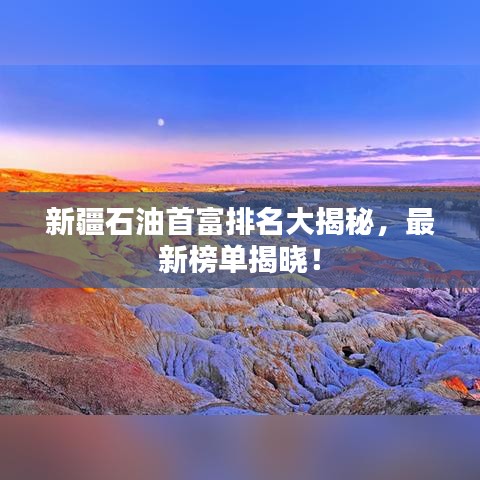 新疆石油首富排名大揭秘,最新榜单揭晓!