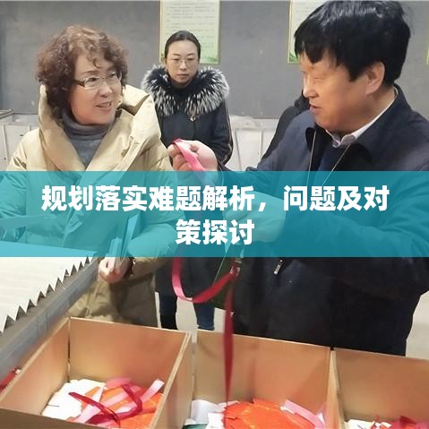 规划落实难题解析,问题及对策探讨