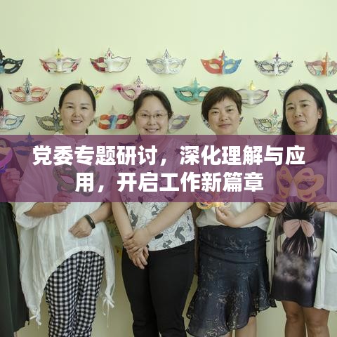 党委专题研讨,深化理解与应用,开启工作新篇章