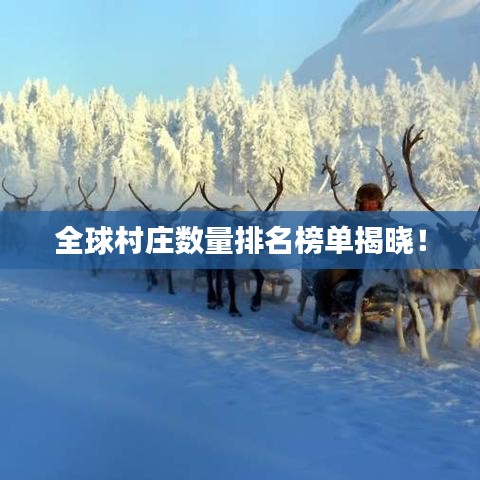 全球村庄数量排名榜单揭晓！