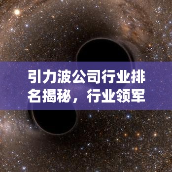 引力波公司行业排名揭秘,行业领军者的成功奥秘探索