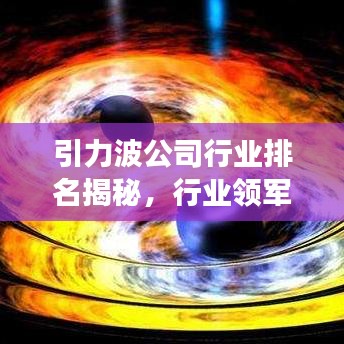 引力波公司行业排名揭秘,行业领军者的成功奥秘探索