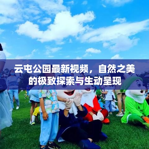 云屯公园最新视频，自然之美的极致探索与生动呈现