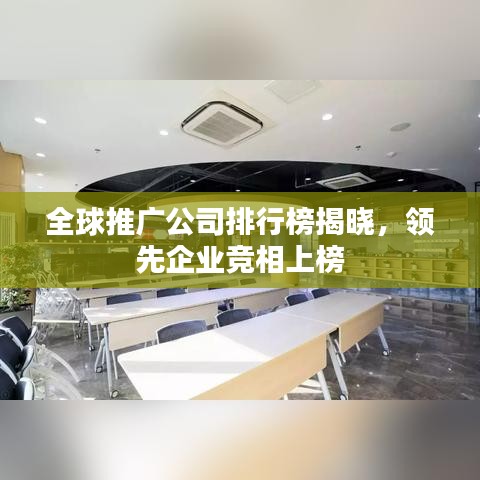 全球推广公司排行榜揭晓,领先企业竞相上榜