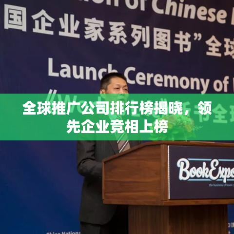 全球推广公司排行榜揭晓,领先企业竞相上榜