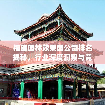 福建园林效果图公司排名揭秘,行业深度洞察与竞争力分析