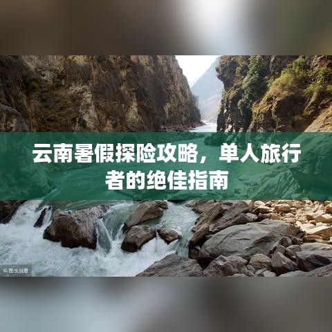 云南暑假探险攻略,单人旅行者的绝佳指南