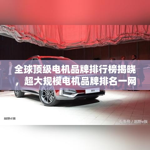 全球顶级电机品牌排行榜揭晓，超大规模电机品牌排名一网打尽！