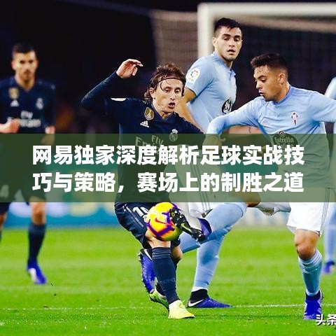 网易独家深度解析足球实战技巧与策略,赛场上的制胜之道