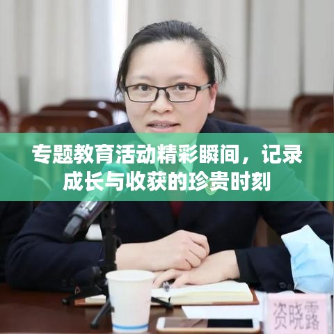 专题教育活动精彩瞬间，记录成长与收获的珍贵时刻